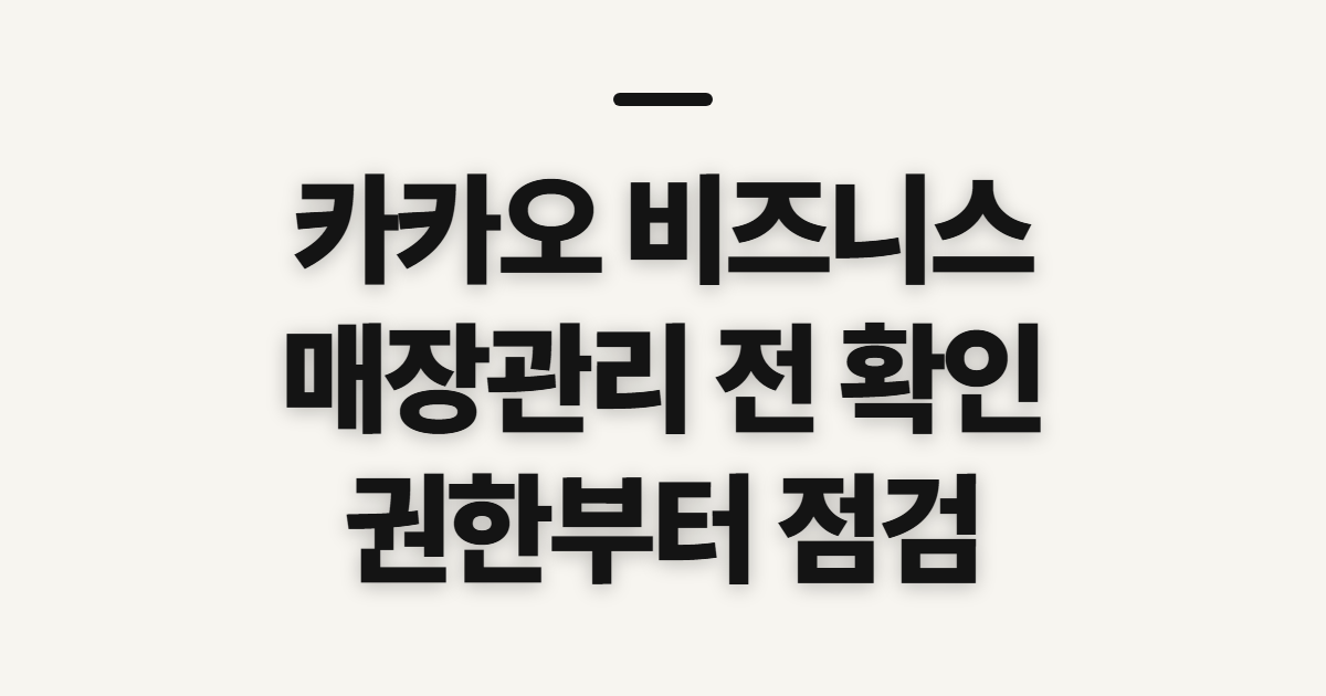카카오 비즈니스, 채널 PC 매장관리 전 확인할 점
