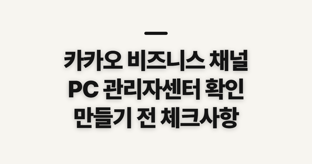 카카오 비즈니스 채널 만들기와 관리자 삭제, 미리 확인할 점
