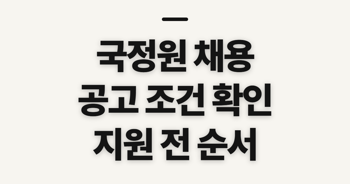 국정원 채용, 공고 조건과 지원 전 확인 순서