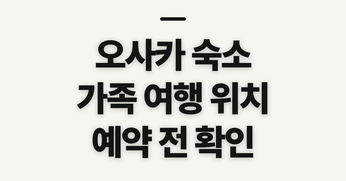 오사카 숙소, 가족 여행 난바 위치 고르기 전 확인할 점