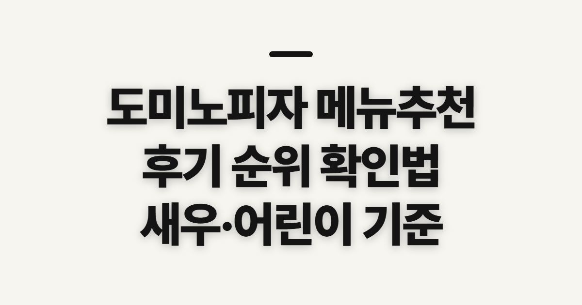 도미노피자 메뉴추천, 고르기 전 따져볼 기준 체크리스트