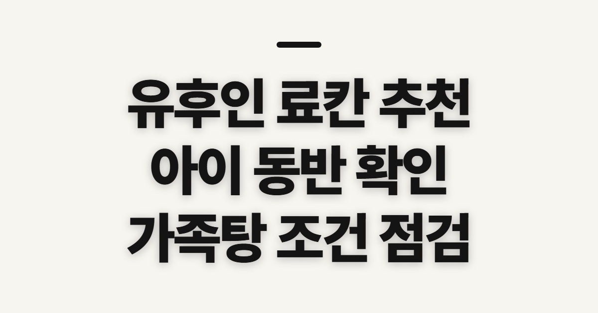 유후인 료칸 추천, 아이와 가족탕 고르기 전 살필 기준