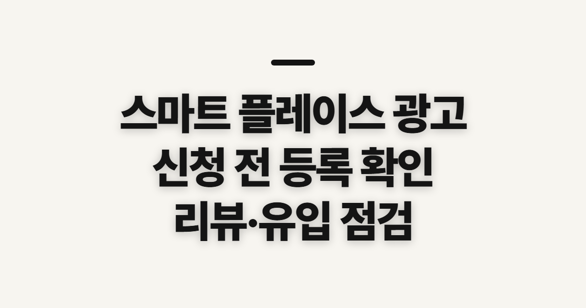 스마트 플레이스 광고, 네이버 등록과 리뷰 관리 전 확인할 점