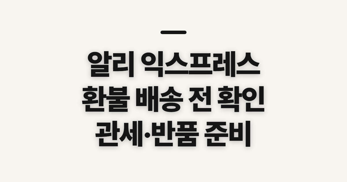 알리 익스프레스, 고객센터 환불·배송·관세·반품 전 확인할 점