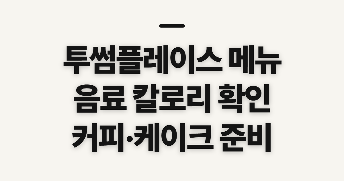 투썸플레이스 메뉴, 음료 칼로리와 커피·케이크 확인 순서