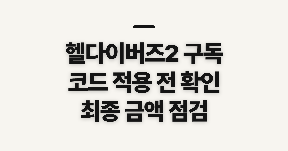헬다이버즈2 스팀 구독 할인 어떤 조건일까? 코드 적용 전 결제 확인 정리