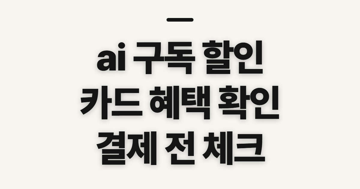 ai 구독 할인, 카드 혜택과 결제 전 확인 순서