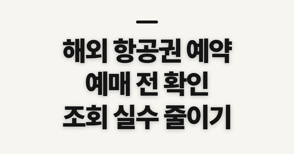 해외 항공권 예약, 예매 사이트와 조회 전 확인할 점