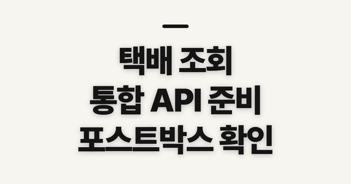 택배 조회, 통합 API와 포스트박스 확인 전 점검할 것
