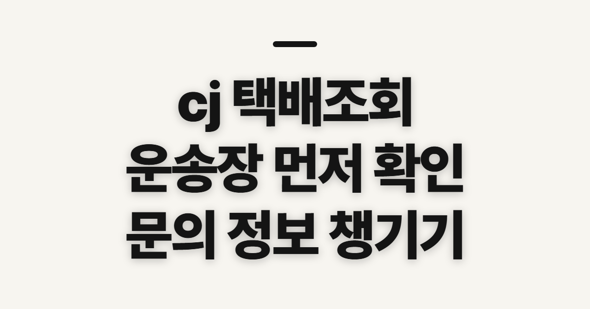 cj 택배조회, 실시간 위치 확인 전 챙길 정보