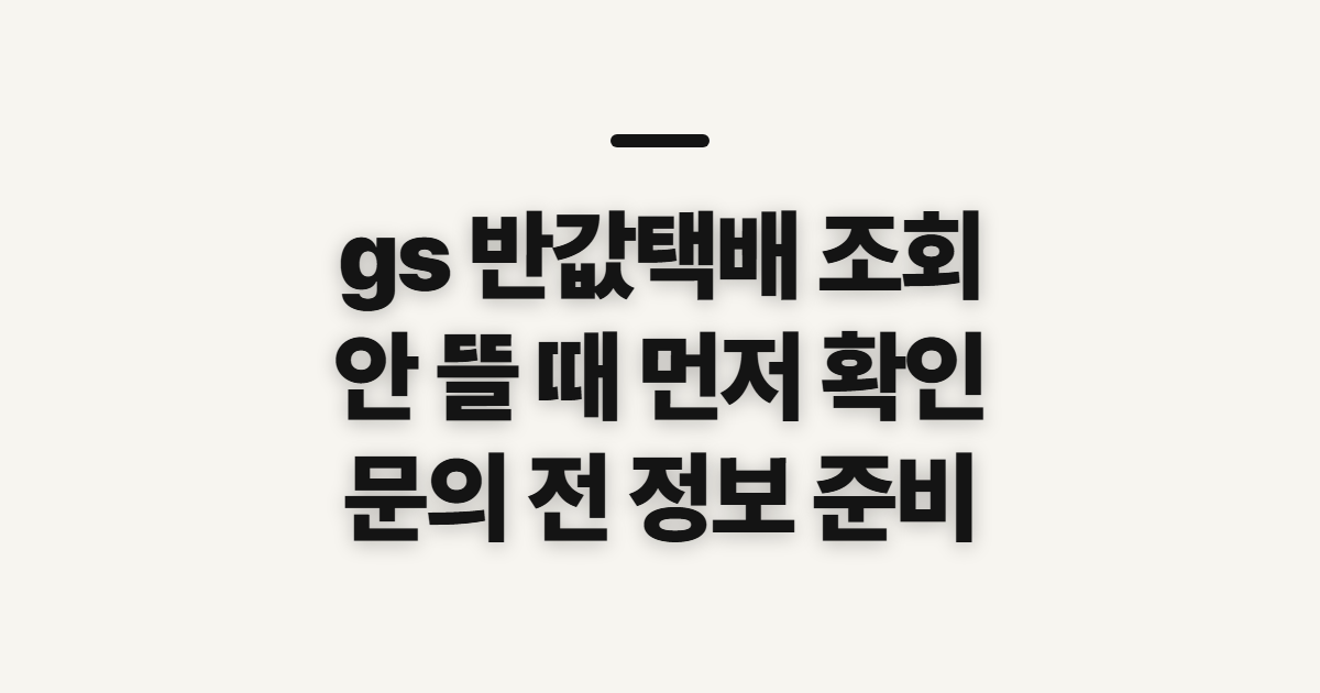 gs 반값택배 조회, 안 뜰 때 확인할 정보와 문의 기준
