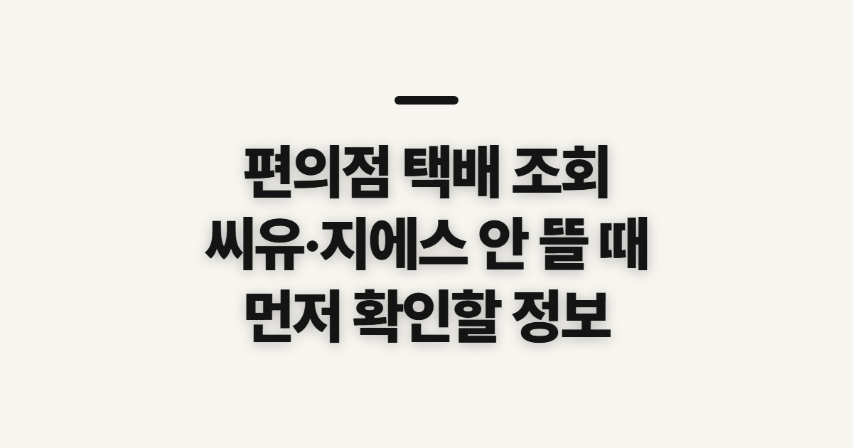 편의점 택배 조회, 씨유·지에스가 안 뜰 때 확인할 정보