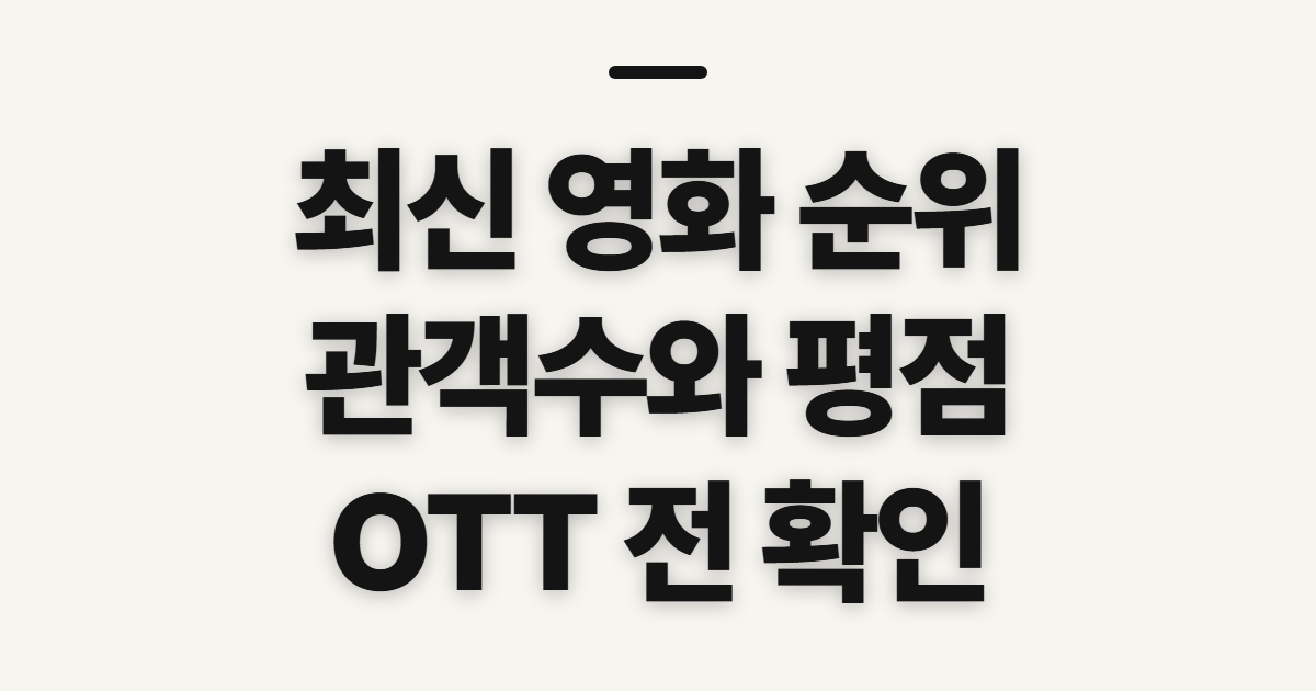 최신 영화 순위, 관객수·한국 평점·OTT를 비교하기 전 확인할 점
