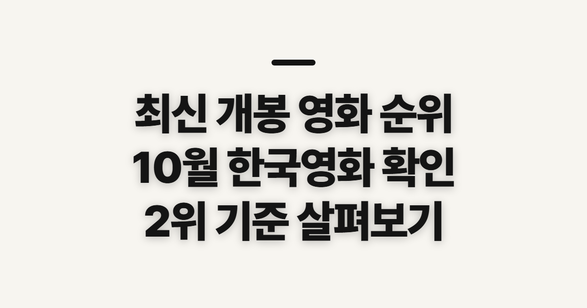 최신 개봉 영화 순위, 10월 한국 영화와 2위 확인 전 볼 기준