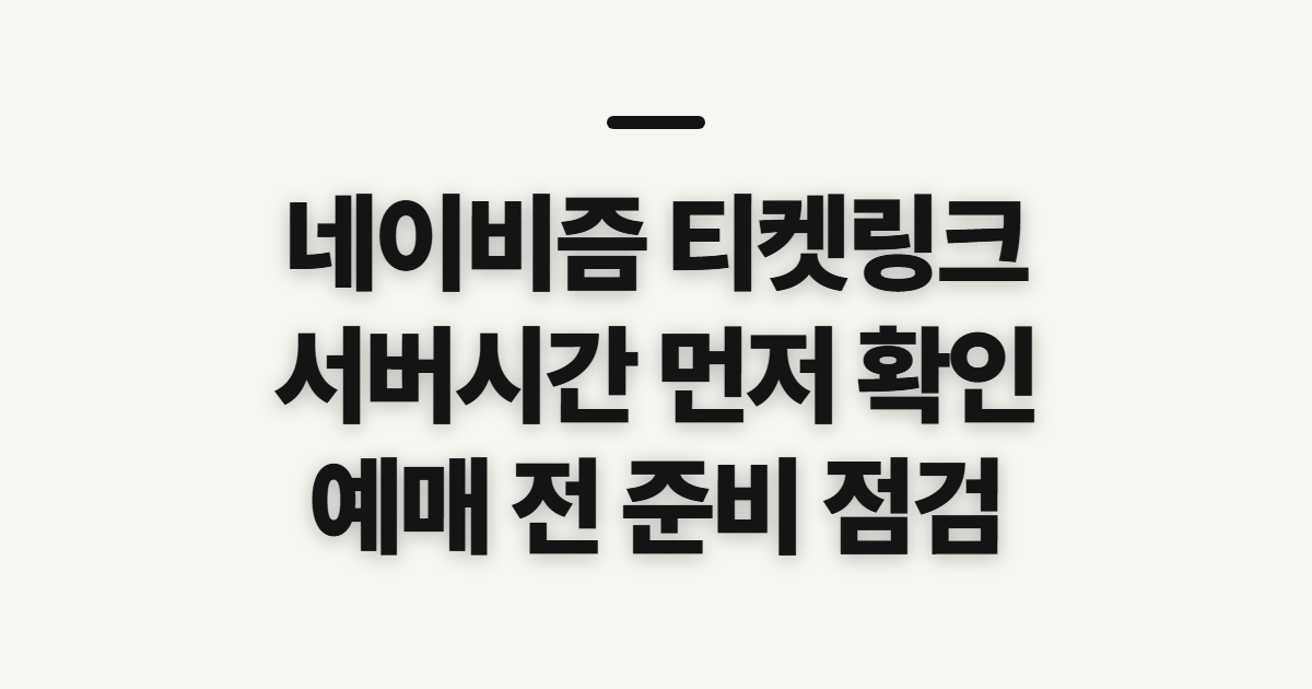 네이비즘 티켓링크, 서버시간 확인 전 준비할 것