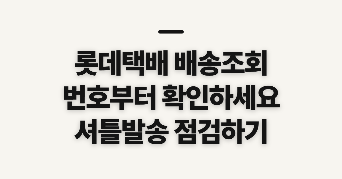 롯데택배 배송조회, 실시간 위치 확인 전 송장번호 점검