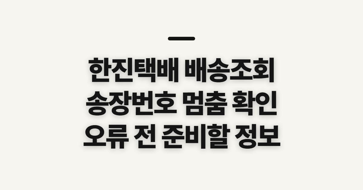 한진택배 배송조회, 송장번호가 멈췄을 때 확인할 정보
