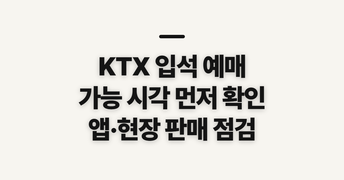 KTX 입석 예매, 가능 시간과 현장 확인 순서