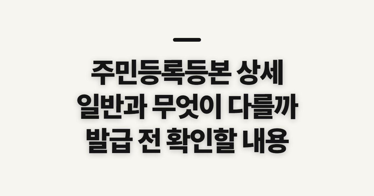 주민등록등본 상세, 일반과 비교해 발급 전 확인할 내용