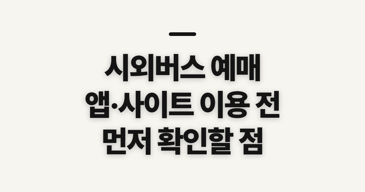 시외버스 예매, 앱과 사이트 이용 전 확인할 점