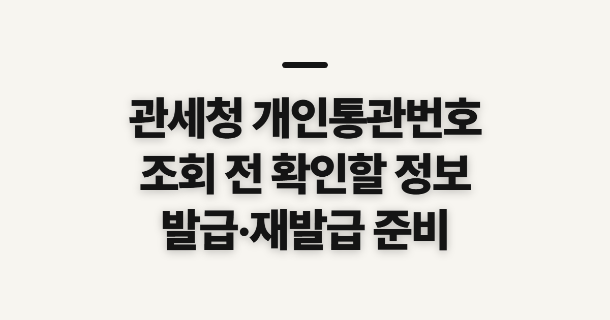 관세청 개인통관번호 조회, 발급·재발급 전 확인할 정보