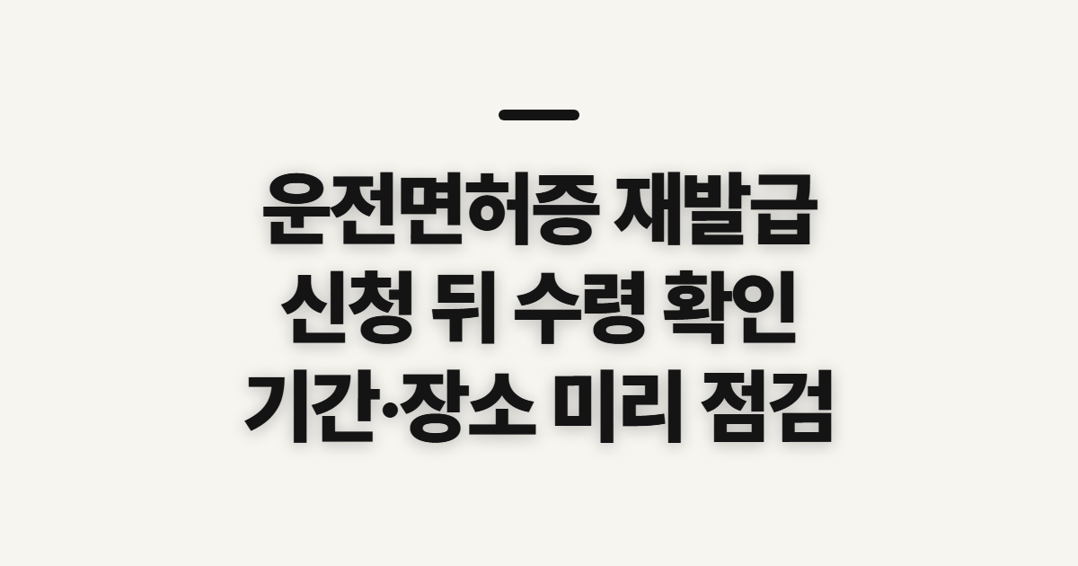 운전면허증 재발급 온라인, 신청 뒤 수령 방법과 기간 전 확인