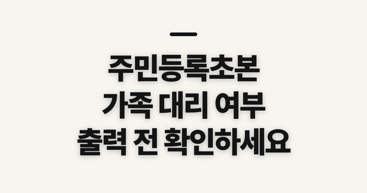 주민등록초본 인터넷발급, 가족 수령·출력 전 확인할 점