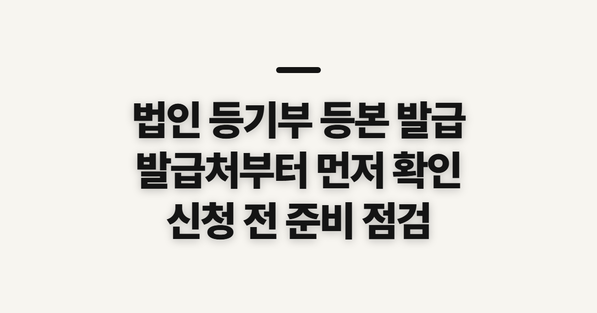 법인 등기부 등본 발급, 발급처와 신청 전 확인할 서류