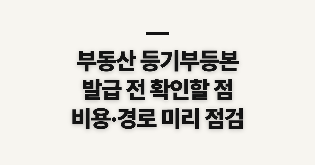 부동산 등기부등본 발급, 인터넷·무인발급기 이용 전 확인할 점