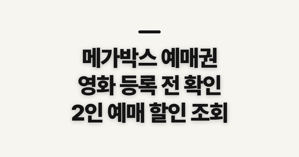 메가박스 예매권, 영화 등록과 2인 예매 전 확인할 점