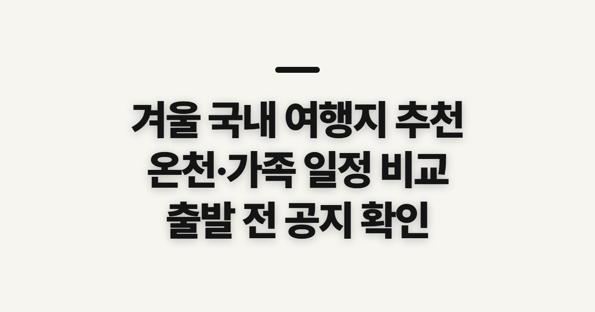 겨울 국내 여행지 추천, 1·2월 온천과 5월 가족 일정 비교 전