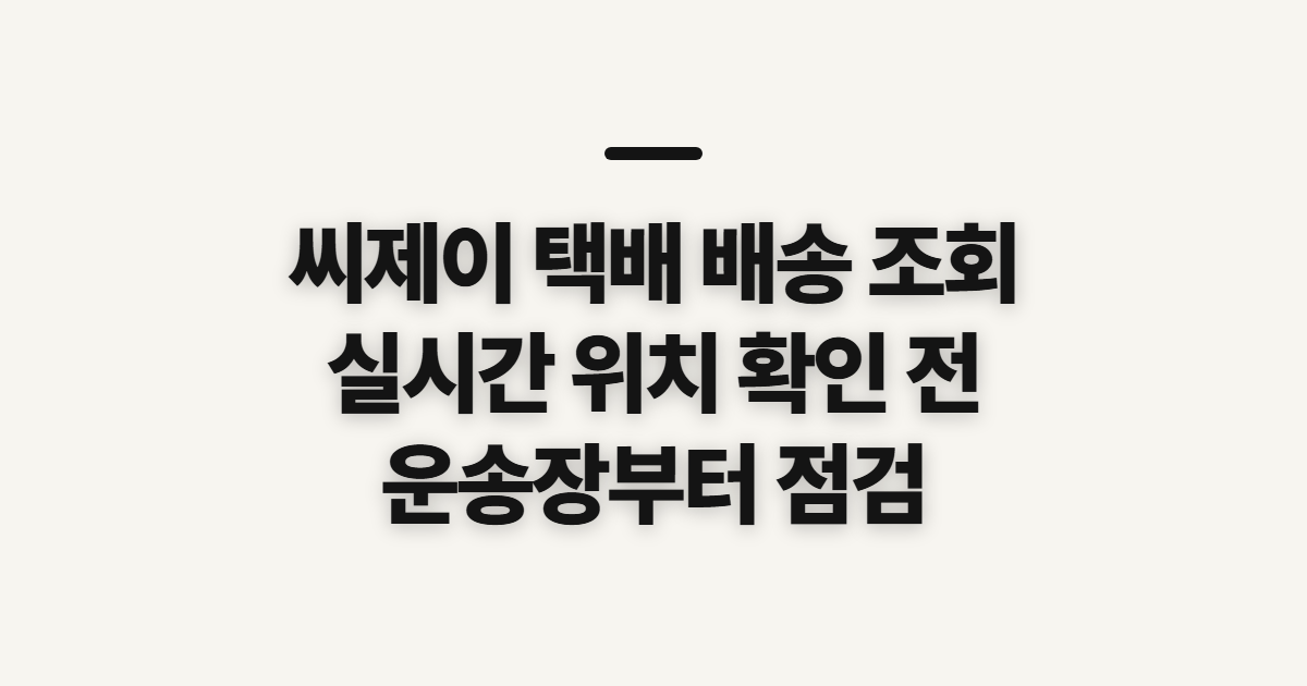 씨제이 택배 배송 조회, 실시간 위치 확인 전 챙길 정보
