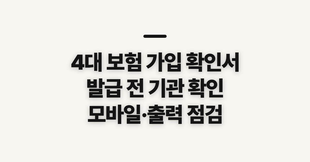 4대 보험 가입 확인서, 발급 전 기관과 출력 환경 점검