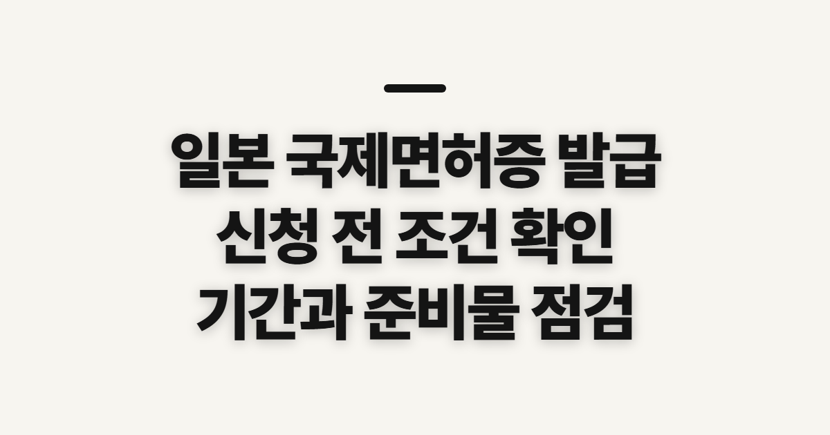 일본 국제면허증 발급, 온라인·경찰서 신청 전 확인할 점