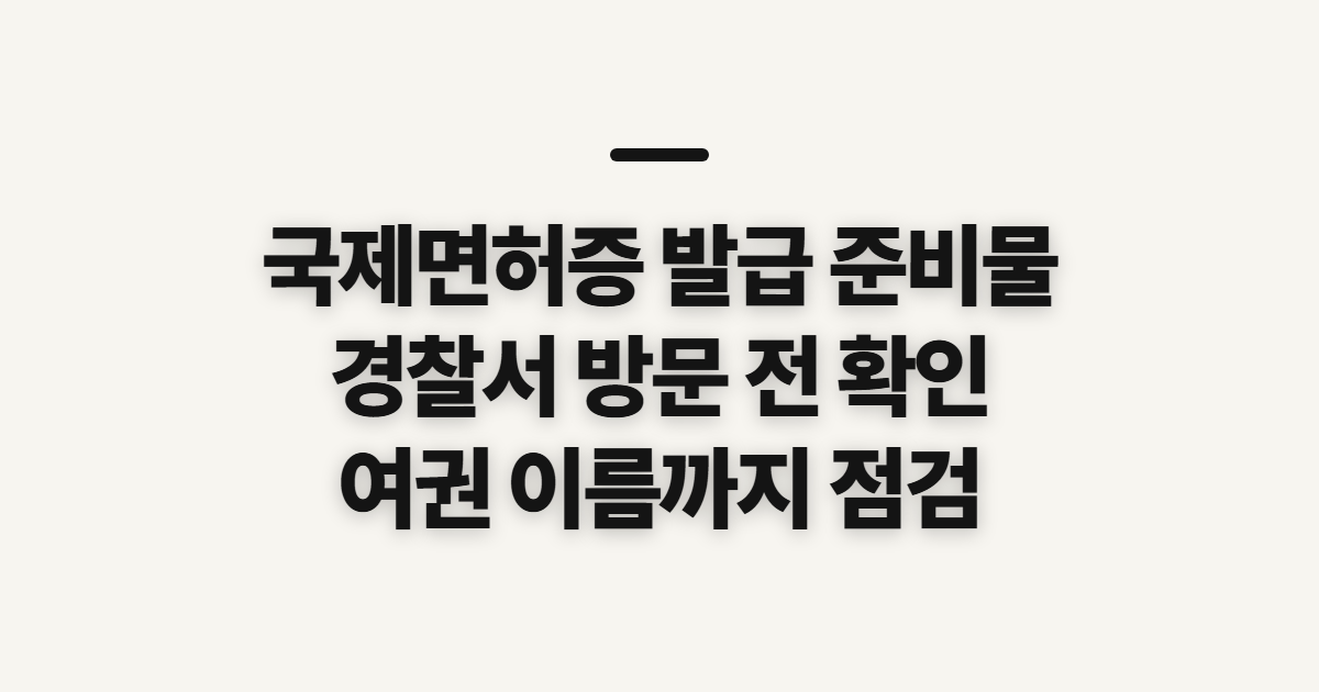 국제면허증 발급 준비물, 경찰서와 여권 확인 사항