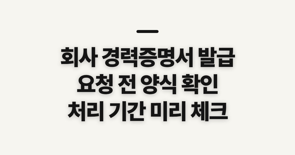 회사 경력증명서 발급, 요청 양식과 처리 기간 전 확인할 점