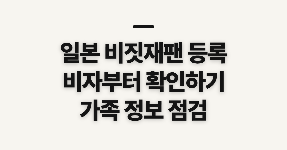 일본 비짓재팬 등록방법, 비자·가족 입력 전 확인할 점