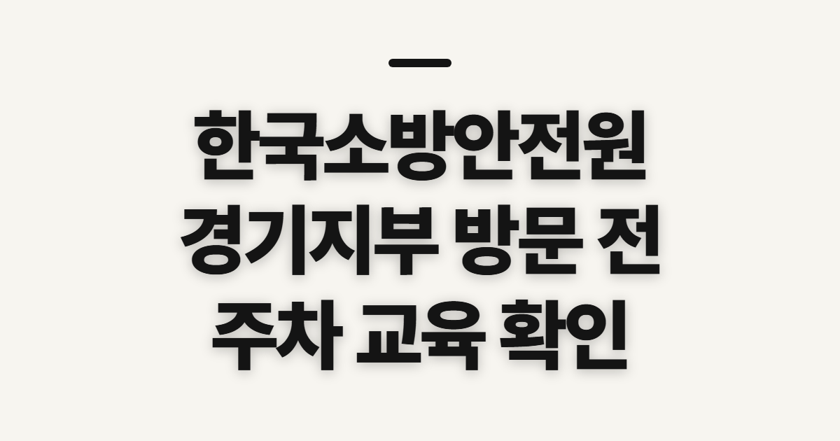 한국소방안전원 경기지부, 주차와 교육 전 확인할 점