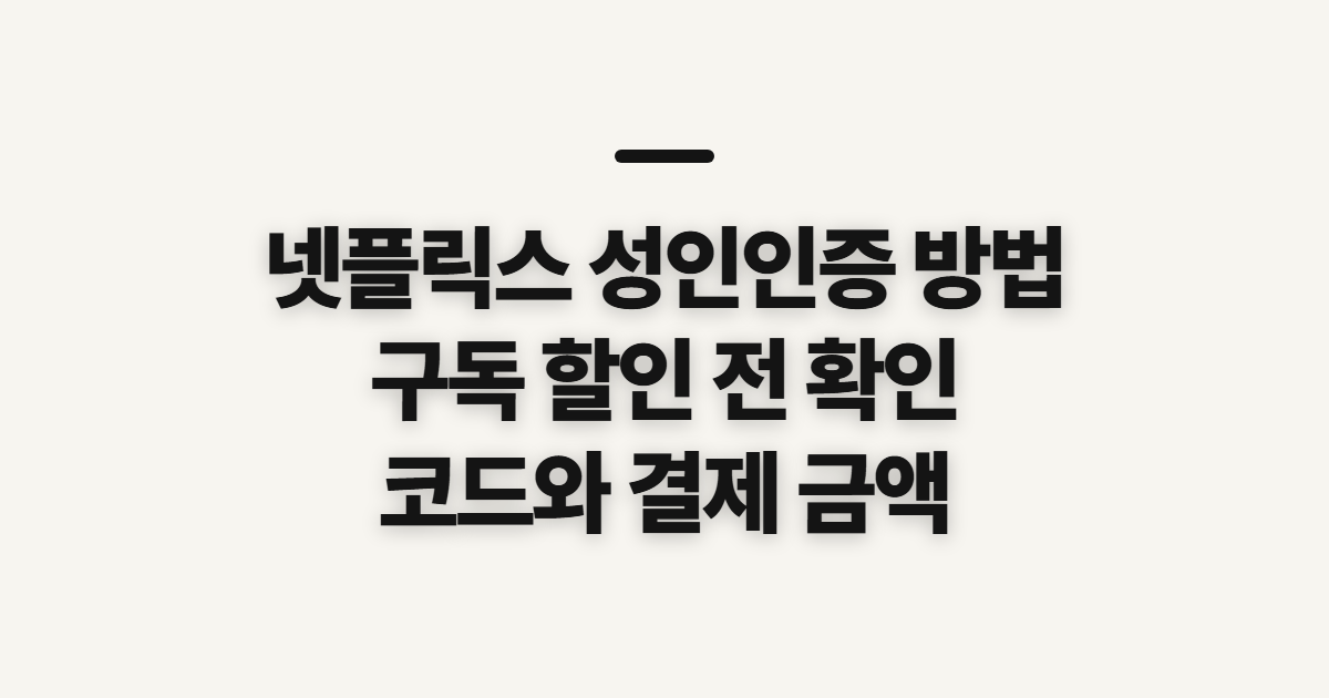 넷플릭스 성인인증 방법 어떤 조건일까? 구독 할인 코드와 결제 전 확인 정리