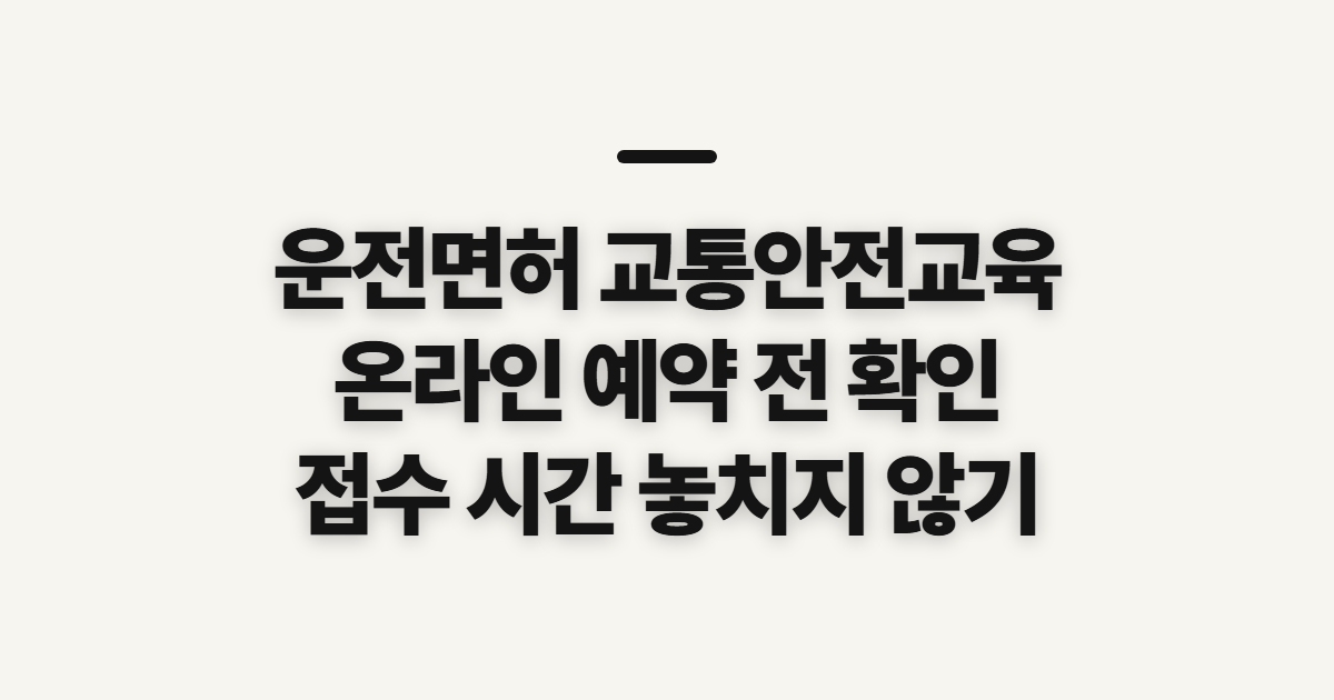 운전면허 교통안전교육, 온라인 예약 전 접수 시간 확인