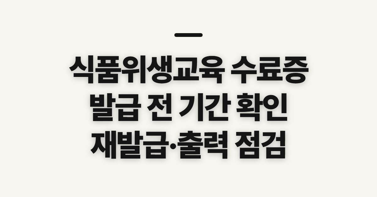 식품위생교육 수료증, 발급·출력 전 기간과 이력 확인