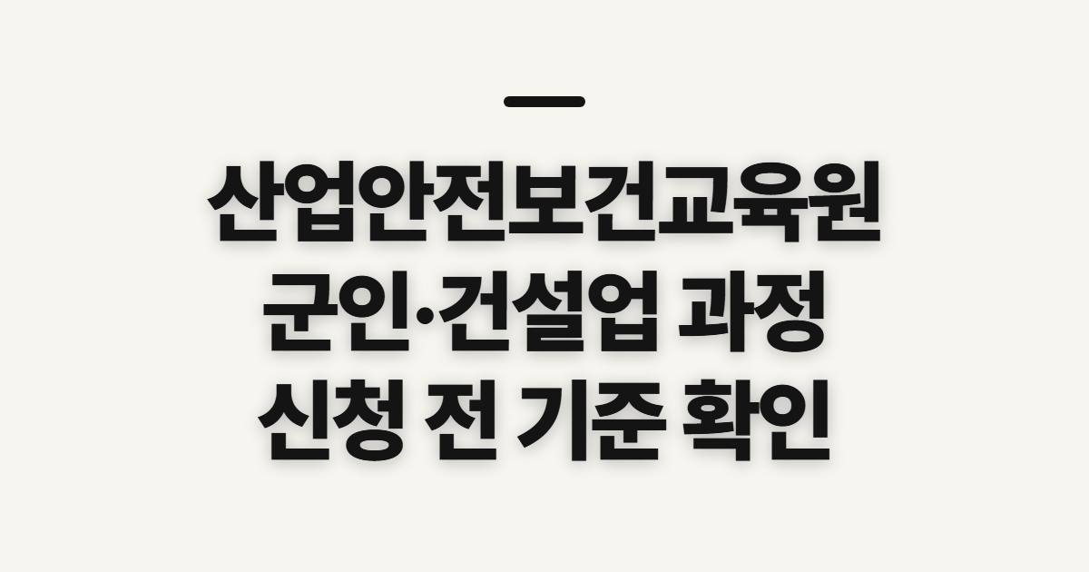 산업안전보건교육원, 군인·건설업 인터넷 신청 전 확인할 기준