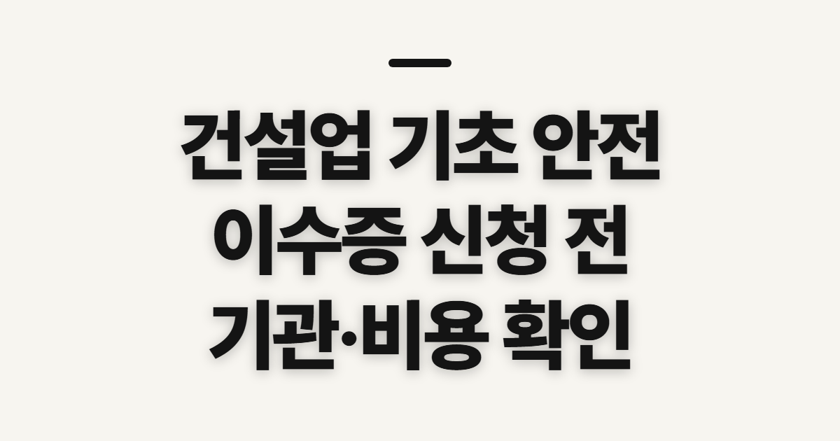 건설업 기초 안전 보건 교육 이수증, 기관·재발급·무료 비용 확인