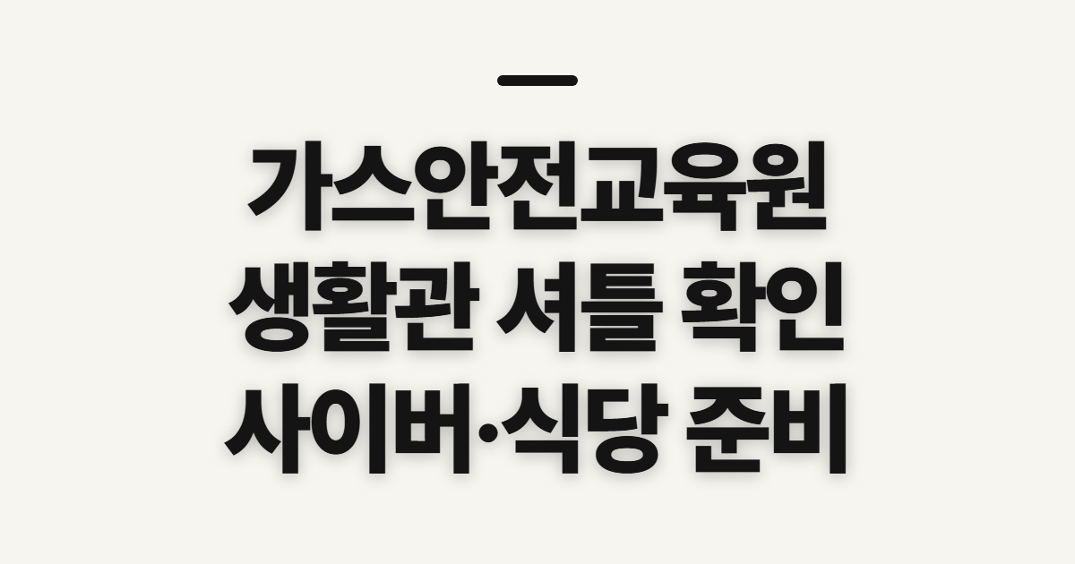 가스안전교육원, 생활관·셔틀버스 이용 전 확인할 점