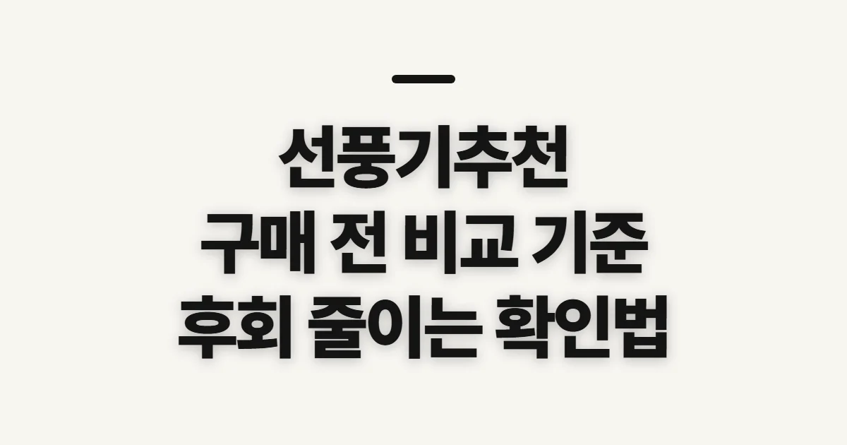 선풍기추천, 구매 전 비교 기준과 확인 순서