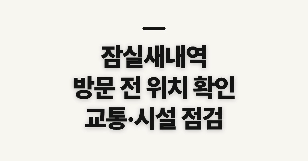 잠실새내역, 위치와 주변 교통·편의시설 확인 전 점검