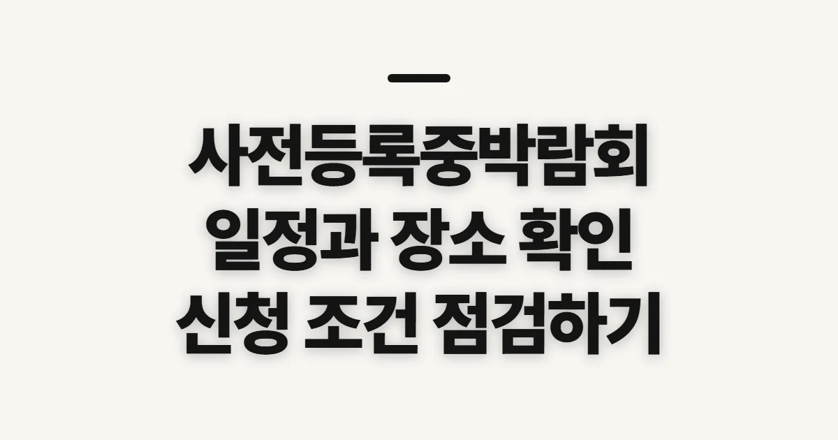 사전등록중박람회, 신청 전 일정과 입장 조건 확인하기