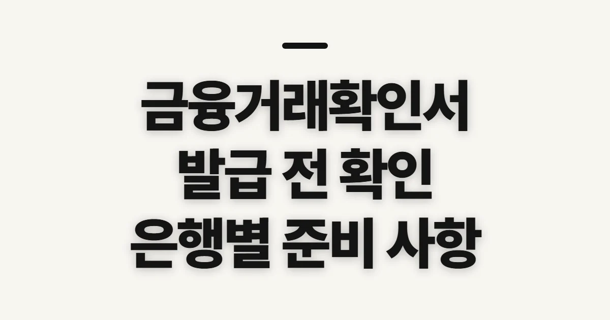금융거래확인서, 발급 전 은행과 제출 기준 확인