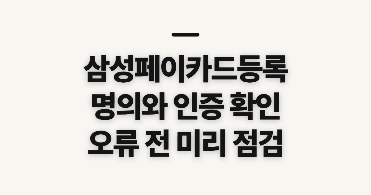 삼성페이카드등록, 신청 전 확인할 명의와 인증 정보