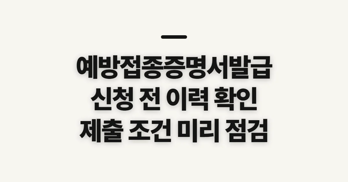 예방접종증명서발급, 신청 전 이력과 제출 조건 확인
